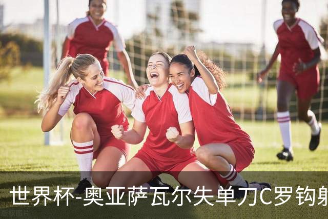 世界杯-奥亚萨瓦尔失单刀C罗钩射被扑 葡西半场暂0-0