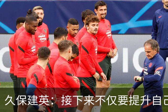 久保建英：接下来不仅要提升自己还要管理好身体，不能再拖累球队