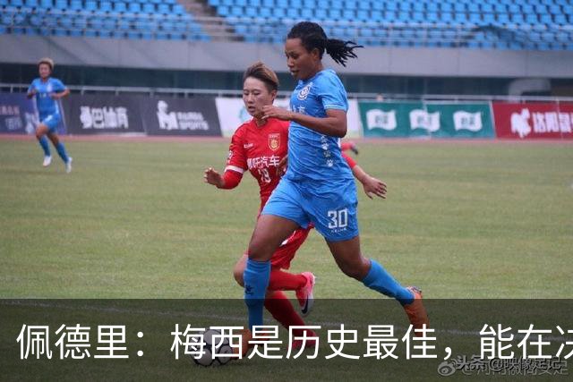 佩德里：梅西是历史最佳，能在决赛遇到他是最棒的梦想